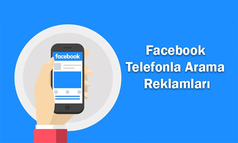 Facebook Telefonla Arama Reklamları Nasıl Yapılır?